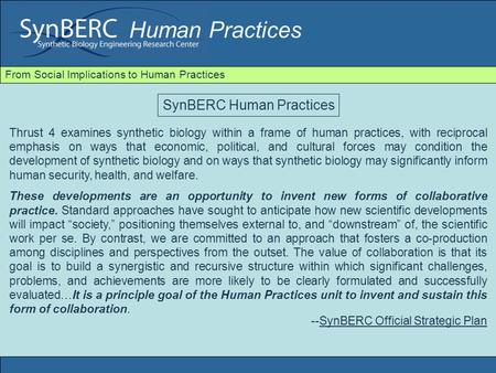 Human Practices Thrust 4 examines synthetic biology within a frame of human practices, with reciprocal emphasis on ways that economic, political, and cultural.