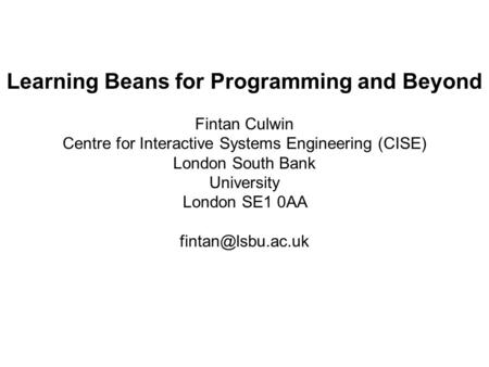 Learning Beans for Programming and Beyond Fintan Culwin Centre for Interactive Systems Engineering (CISE) London South Bank University London SE1 0AA