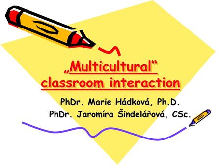 „Multicultural“ classroom interaction PhDr. Marie Hádková, Ph.D. PhDr. Jaromíra Šindelářová, CSc.
