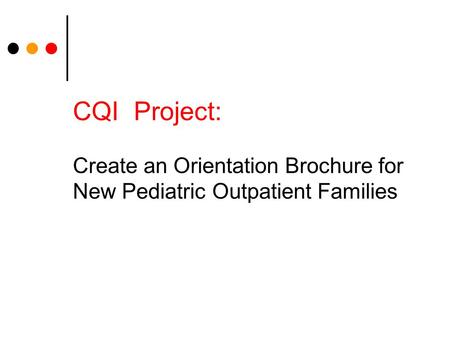 CQI Project: Create an Orientation Brochure for New Pediatric Outpatient Families.