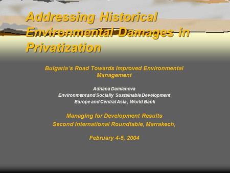 Addressing Historical Environmental Damages in Privatization Bulgaria ’ s Road Towards Improved Environmental Management Adriana Damianova Environment.