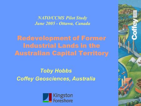 Redevelopment of Former Industrial Lands in the Australian Capital Territory Toby Hobbs Coffey Geosciences, Australia NATO/CCMS Pilot Study June 2005 -