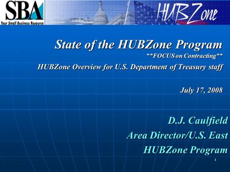 1 D.J. Caulfield Area Director/U.S. East Area Director/U.S. East HUBZone Program State of the HUBZone Program **FOCUS on Contracting** HUBZone Overview.