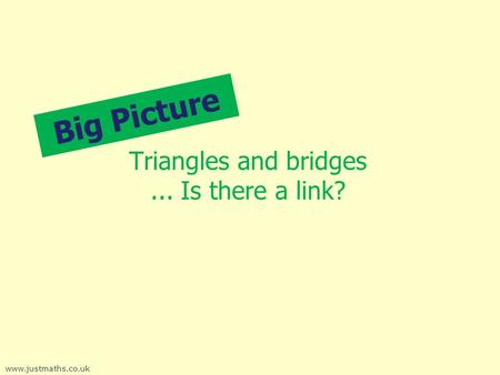Big Picture Triangles and bridges... Is there a link? www.justmaths.co.uk.