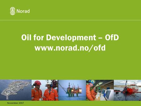 Oil for Development – OfD www.norad.no/ofd November 2007.