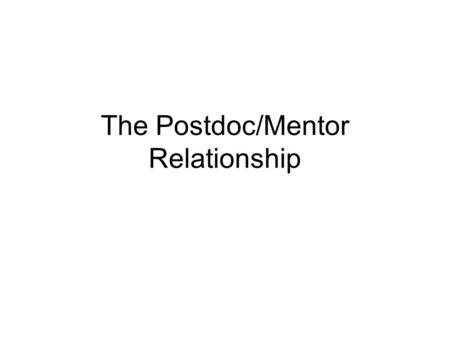 The Postdoc/Mentor Relationship. Outline What are mentors and who will yours be? Setting expectations for your mentor What expectations your mentor has.