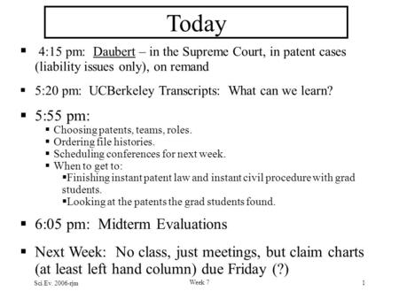 Sci.Ev. 2006-rjm Week 7 1 Today  4:15 pm: Daubert – in the Supreme Court, in patent cases (liability issues only), on remand  5:20 pm: UCBerkeley Transcripts: