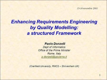 1 Enhancing Requirements Engineering by Quality Modelling: a structured Framework Paolo Donzelli Dept of Informatics Office of the Prime Minister Rome,