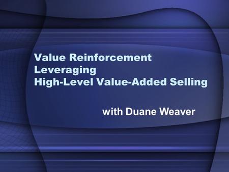 Value Reinforcement Leveraging High-Level Value-Added Selling with Duane Weaver.