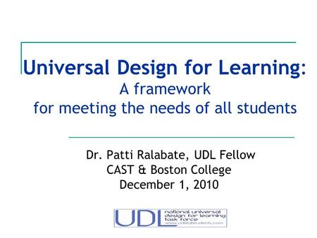 Dr. Patti Ralabate, UDL Fellow CAST & Boston College December 1, 2010
