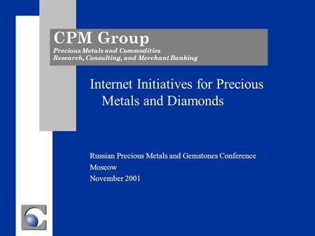 CPM Group Precious Metals and Commodities Research, Consulting, and Merchant Banking Internet Initiatives for Precious Metals and Diamonds Russian Precious.