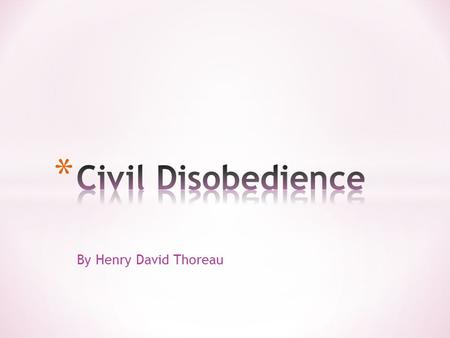 By Henry David Thoreau. * What is Civil Disobedience * The refusal to comply with certain laws or pay taxes and fines as a peaceful form of political.
