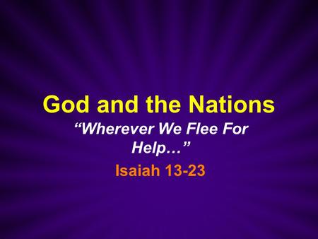 “Wherever We Flee For Help…” Isaiah 13-23