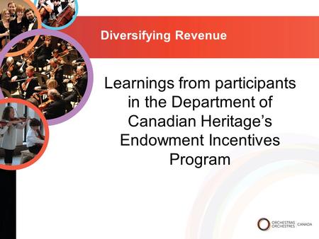 Diversifying Revenue Learnings from participants in the Department of Canadian Heritage’s Endowment Incentives Program.