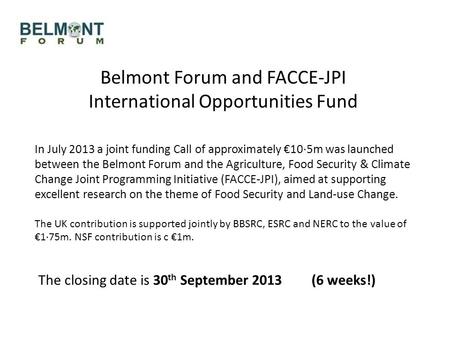 Belmont Forum and FACCE-JPI International Opportunities Fund In July 2013 a joint funding Call of approximately €10·5m was launched between the Belmont.