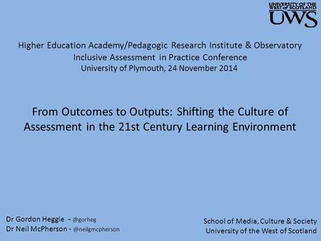 From Outcomes to Outputs: Shifting the Culture of Assessment in the 21st Century Learning Environment Dr Gordon Heggie Dr Neil McPherson