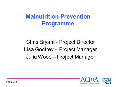 Malnutrition Prevention Programme Chris Bryant - Project Director Lisa Godfrey – Project Manager Julia Wood – Project Manager.