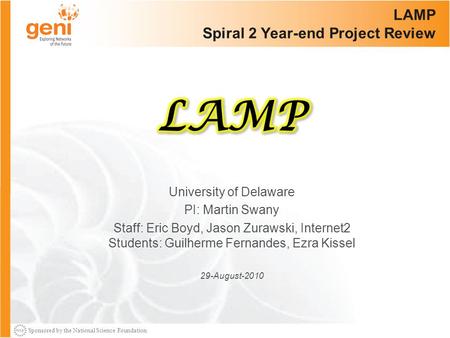 Sponsored by the National Science Foundation LAMP Spiral 2 Year-end Project Review University of Delaware PI: Martin Swany Staff: Eric Boyd, Jason Zurawski,