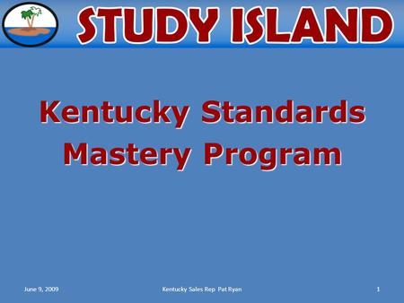 June 9, 2009Kentucky Sales Rep Pat Ryan1 Kentucky Standards Mastery Program.