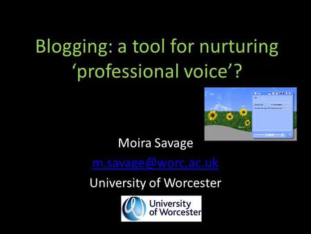 Blogging: a tool for nurturing ‘professional voice’? Moira Savage University of Worcester.