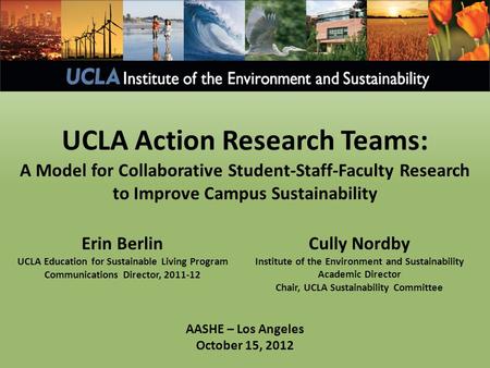 UCLA Action Research Teams: A Model for Collaborative Student-Staff-Faculty Research to Improve Campus Sustainability Cully Nordby Institute of the Environment.