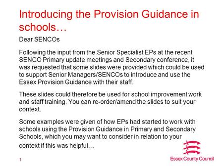 Introducing the Provision Guidance in schools… Dear SENCOs Following the input from the Senior Specialist EPs at the recent SENCO Primary update meetings.
