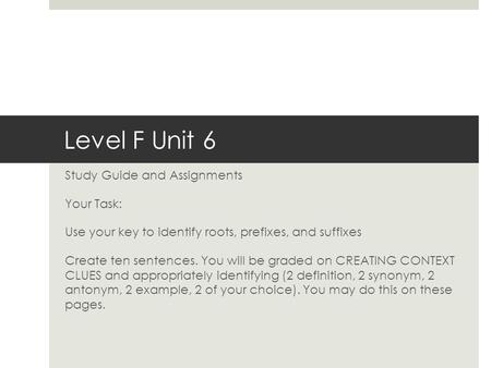 Level F Unit 6 Study Guide and Assignments Your Task: