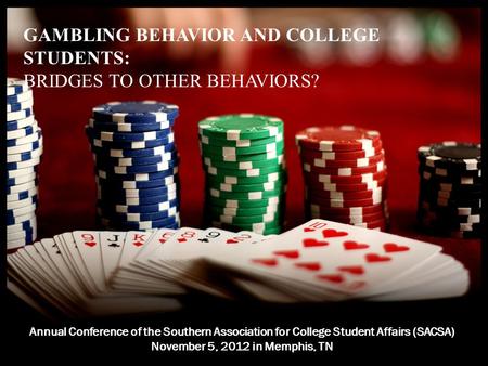 GAMBLING BEHAVIOR AND COLLEGE STUDENTS: BRIDGES TO OTHER BEHAVIORS? GAMBLING BEHAVIOR AND COLLEGE STUDENTS: BRIDGES TO OTHER BEHAVIORS? Annual Conference.
