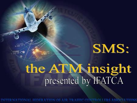 SMS/ATM introduction An identified weakness is the way that different States have applied safety standards ICAO mandate for the use of SMS to standardize.