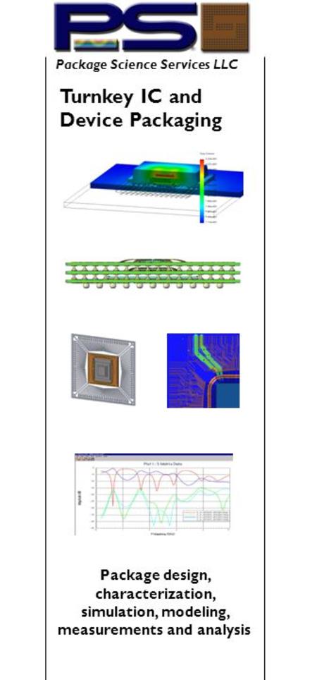 Turnkey IC and Device Packaging Package Science Services LLC Package design, characterization, simulation, modeling, measurements and analysis.