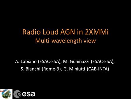 Radio Loud AGN in 2XMMi Multi-wavelength view A. Labiano (ESAC-ESA), M. Guainazzi (ESAC-ESA), S. Bianchi (Rome-3), G. Miniutti (CAB-INTA)