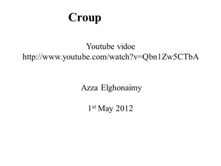 Croup Youtube vidoe  Azza Elghonaimy 1 st May 2012.