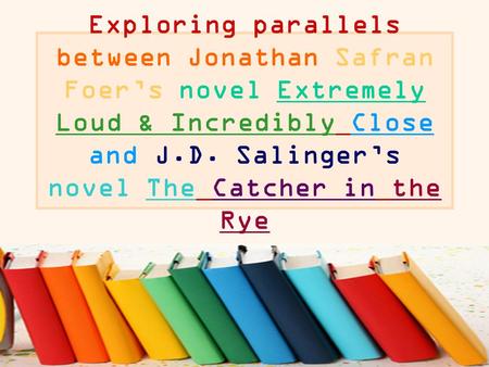 Exploring parallels between Jonathan Safran Foer’s novel Extremely Loud & Incredibly Close and J.D. Salinger’s novel The Catcher in the Rye.
