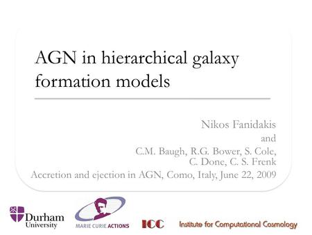AGN in hierarchical galaxy formation models Nikos Fanidakis and C.M. Baugh, R.G. Bower, S. Cole, C. Done, C. S. Frenk Accretion and ejection in AGN, Como,