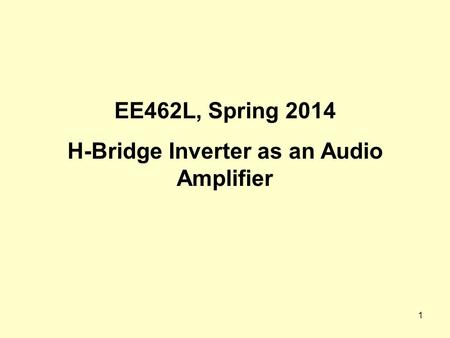 1 EE462L, Spring 2014 H-Bridge Inverter as an Audio Amplifier.