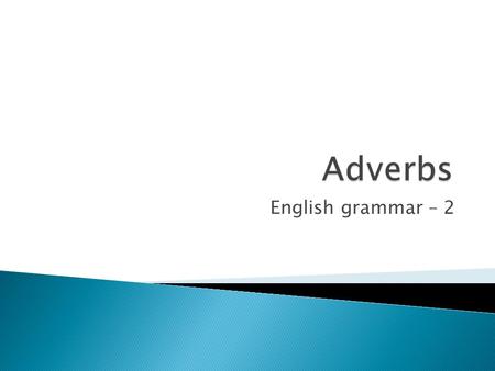 English grammar – 2. Benjamin runs quickly  Adverb Benjamin is a quick boy  Adjective.