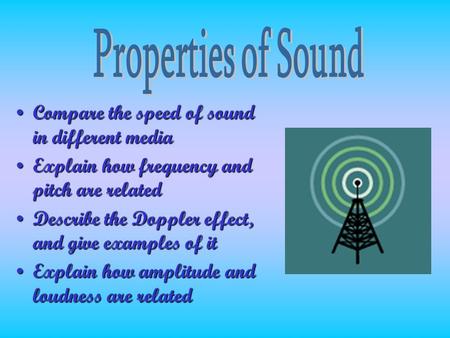 Compare the speed of sound in different mediaCompare the speed of sound in different media Explain how frequency and pitch are relatedExplain how frequency.