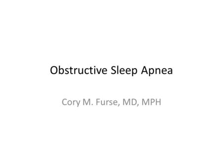 Obstructive Sleep Apnea Cory M. Furse, MD, MPH. Disclosure  Multiple photographs used in this presentation have been obtained from GOOGLE.  I have no.