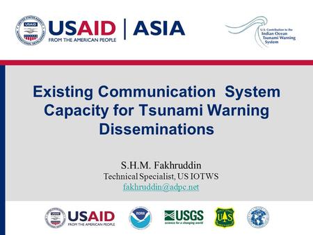 Existing Communication System Capacity for Tsunami Warning Disseminations S.H.M. Fakhruddin Technical Specialist, US IOTWS