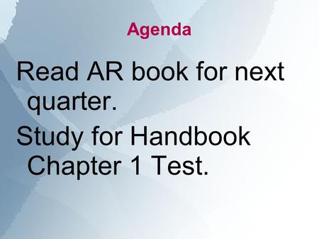 Agenda Read AR book for next quarter. Study for Handbook Chapter 1 Test.