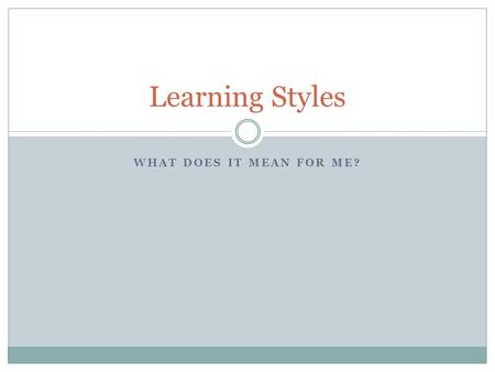 Learning Styles What does it mean for me?.