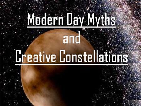 Modern Day Myths and Creative Constellations