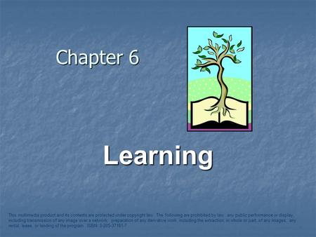 Chapter 6 Learning This multimedia product and its contents are protected under copyright law. The following are prohibited by law: any public performance.