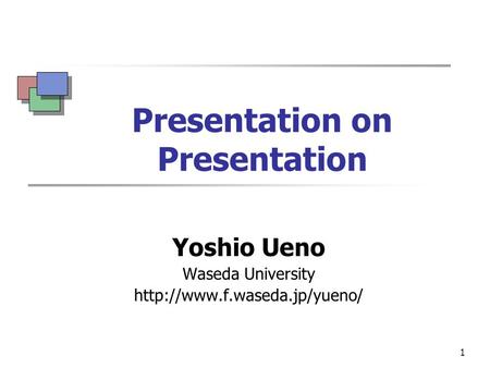 1 Presentation on Presentation Yoshio Ueno Waseda University
