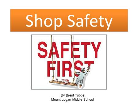 Shop Safety By Brent Tubbs Mount Logan Middle School.