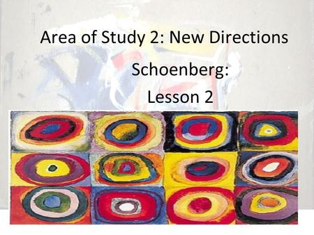 Area of Study 2: New Directions Schoenberg: Lesson 2.