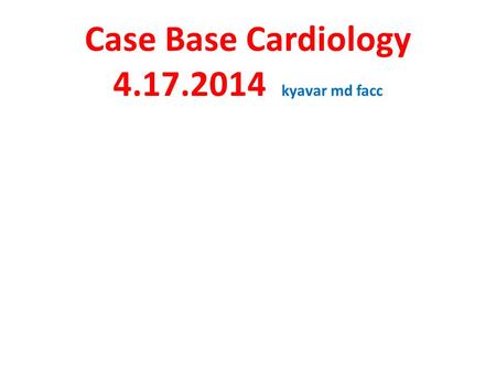 Case Base Cardiology 4.17.2014 kyavar md facc. No 1.