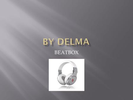 BEATBOX.  DR.DRE INVENTED THE BEATBOX HEADPHONES.HE WAS BORN FEBURARY 18,1965.