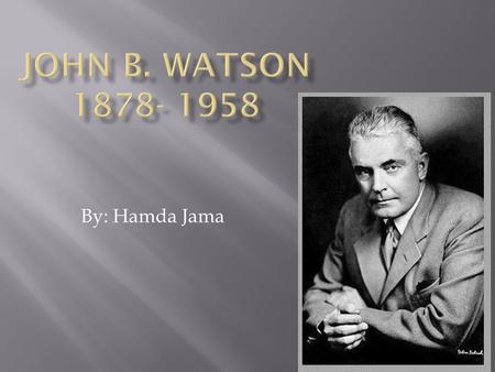 By: Hamda Jama. John B. Watson was a famous American psychologist, born into a poor family in Greenville, South Carolina in 1878 He entered Furman University.