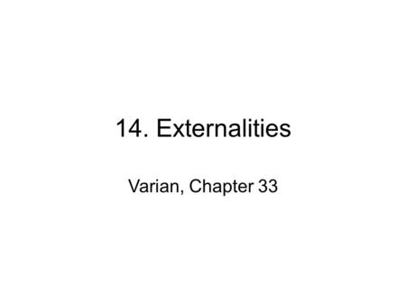14. Externalities Varian, Chapter 33.